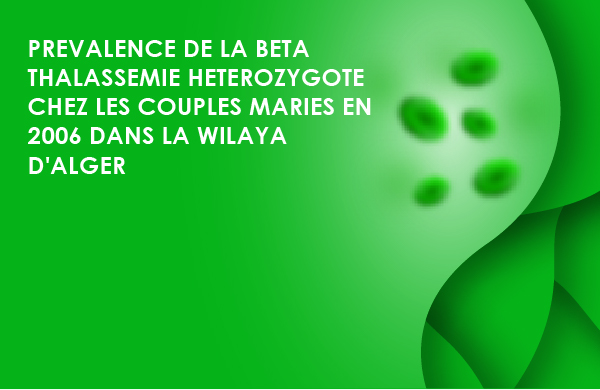 PREVALENCE DE LA BETA THALASSEMIE HETEROZYGOTE CHEZ LES COUPLES MARIES EN 2006 DANS LA WILAYA D'ALGER